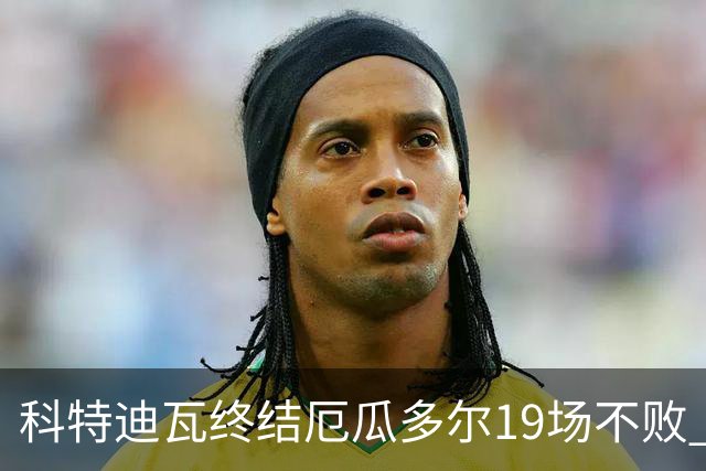科特迪瓦终结厄瓜多尔19场不败 用韧性拿到世界杯开门红